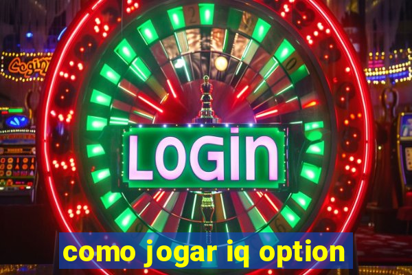 como jogar iq option